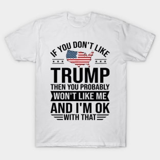 If you don't like trump you don't like me 2024 Election Vote Trump Political Presidential Campaign T-Shirt